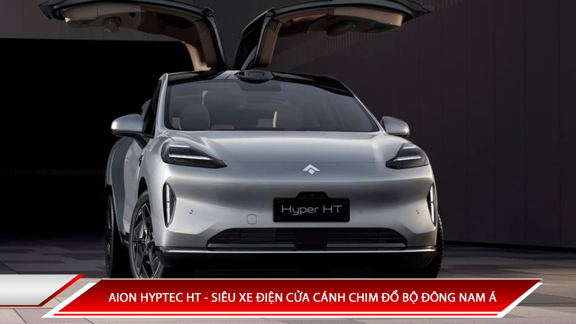 AION HYPTEC HT - SIÊU XE ĐIỆN CỬA CÁNH CHIM ĐỔ BỘ ĐÔNG NAM Á